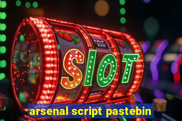 arsenal script pastebin